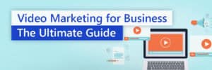 The Ultimate Guide to Video Marketing for Your Business