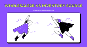 Inventory Source vs. Wholesale2B: Choosing the Right Dropshipping Solution